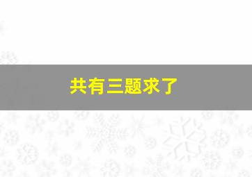 共有三题求了