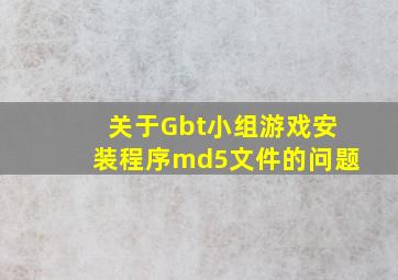 关于Gbt小组游戏安装程序md5文件的问题