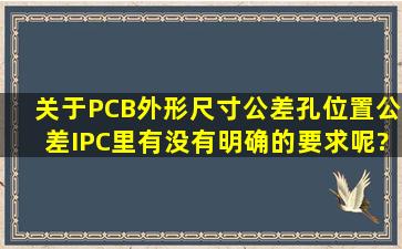 关于PCB外形尺寸公差,孔位置公差,IPC里有没有明确的要求呢?