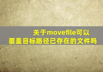 关于movefile可以覆盖目标路径已存在的文件吗