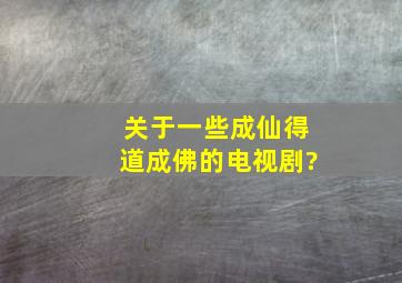 关于一些成仙得道成佛的电视剧?