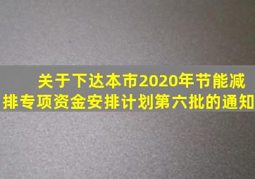 关于下达本市2020年节能减排专项资金安排计划(第六批)的通知