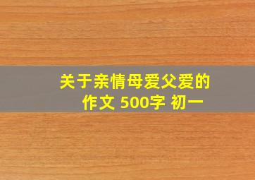 关于亲情(母爱、父爱)的作文 500字 初一