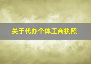 关于代办个体工商执照