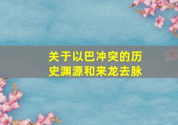 关于以巴冲突的历史渊源和来龙去脉