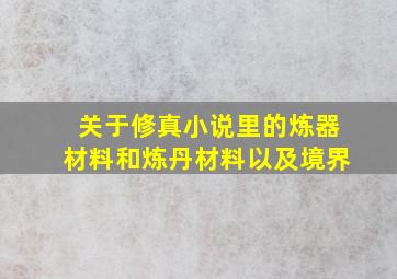 关于修真小说里的炼器材料,和炼丹材料,以及境界。