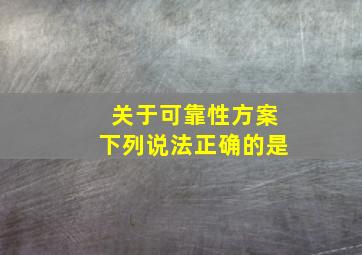 关于可靠性方案下列说法正确的是()