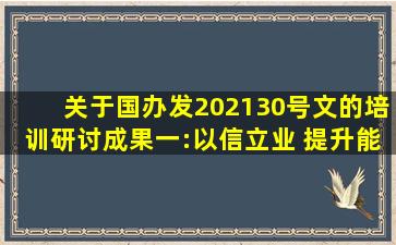 关于国办发〔2021〕30号文的培训研讨成果(一):以信立业 提升能力...