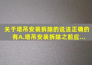 关于塔吊安装、拆除的说法正确的有。A.塔吊安装、拆除之前应...