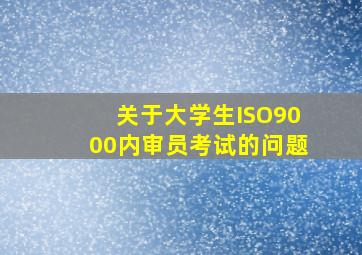 关于大学生ISO9000内审员考试的问题