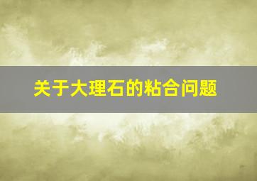 关于大理石的粘合问题