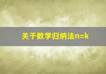 关于数学归纳法n=k