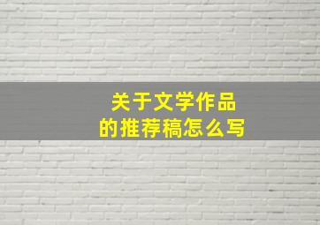 关于文学作品的推荐稿怎么写