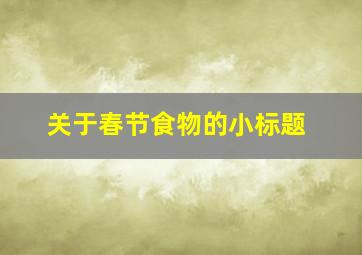 关于春节食物的小标题