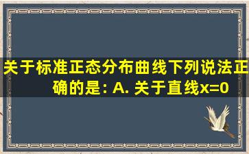 关于标准正态分布曲线下列说法正确的是:() A. 关于直线x=0对称 B...