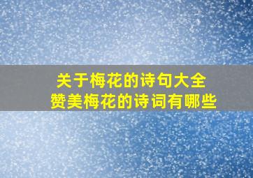 关于梅花的诗句大全 赞美梅花的诗词有哪些