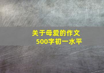 关于母爱的作文500字,初一水平