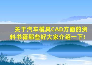 关于汽车模具CAD方面的资料书籍那些好大家介绍一下!