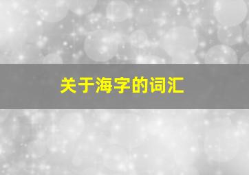 关于海字的词汇