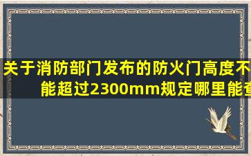 关于消防部门发布的防火门高度不能超过2300mm规定哪里能查到?