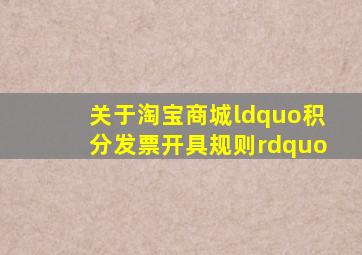 关于淘宝商城“积分发票开具规则”