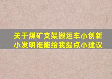 关于煤矿支架搬运车小创新小发明谁能给我提点小建议(