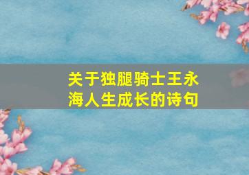 关于独腿骑士王永海人生成长的诗句