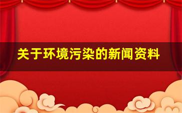 关于环境污染的新闻、资料