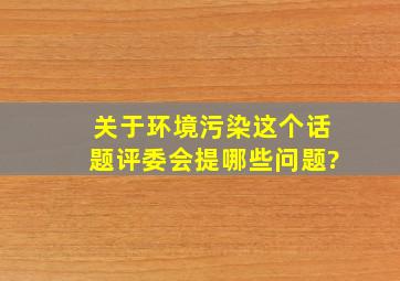 关于环境污染这个话题评委会提哪些问题?