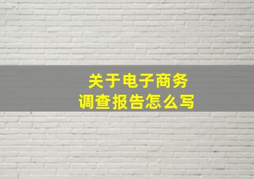 关于电子商务调查报告怎么写