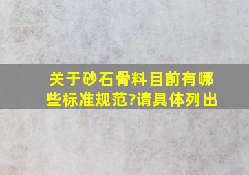 关于砂石骨料目前有哪些标准规范?请具体列出。