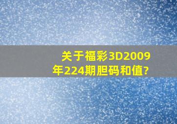 关于福彩3D2009年224期胆码、和值?