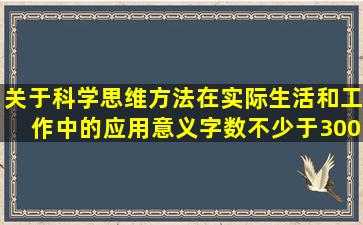 关于科学思维方法在实际生活和工作中的应用、意义,字数不少于3000...