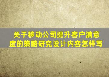 关于移动公司提升客户满意度的策略研究设计内容怎样写