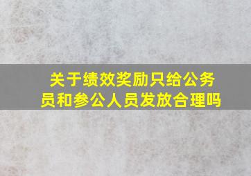 关于绩效奖励只给公务员和参公人员发放合理吗