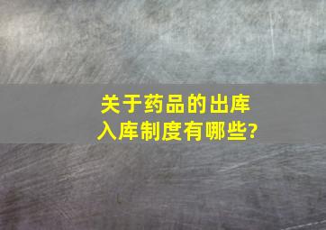 关于药品的出库、入库制度有哪些?