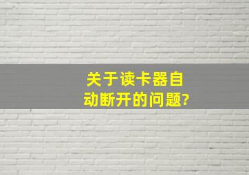 关于读卡器自动断开的问题?