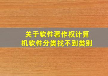 关于软件著作权,计算机软件分类找不到类别