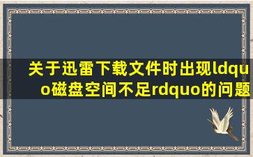 关于迅雷下载文件时出现“磁盘空间不足”的问题?