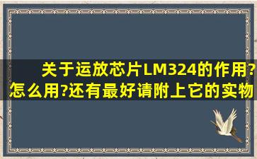 关于运放芯片LM324的作用?怎么用?还有最好请附上它的实物图。谢谢...