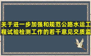 关于进一步加强和规范公路水运工程试验检测工作的若干意见(交质监...