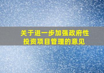 关于进一步加强政府性投资项目管理的意见 