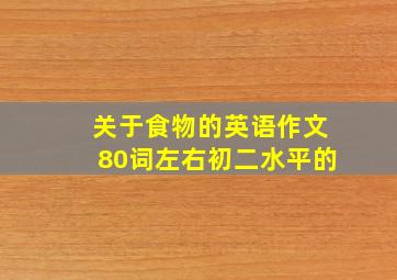 关于食物的英语作文80词左右,初二水平的。