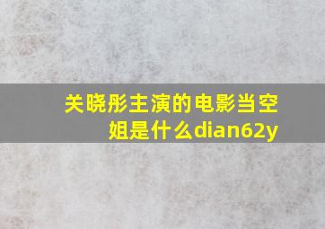 关晓彤主演的电影当空姐是什么dian62y