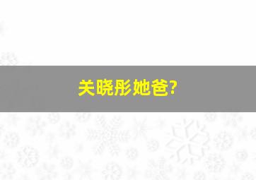 关晓彤她爸?