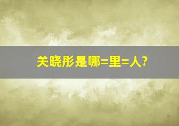 关晓彤是哪=里=人?