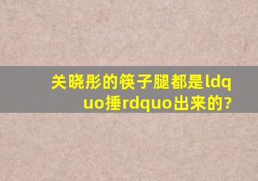 关晓彤的筷子腿都是“捶”出来的?