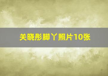 关晓彤脚丫照片10张