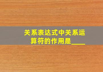 关系表达式中关系运算符的作用是____。