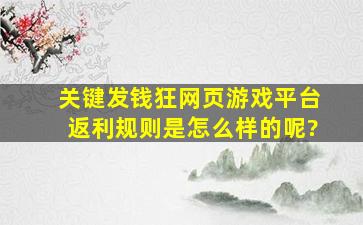 关键发钱狂网页游戏平台返利规则是怎么样的呢?